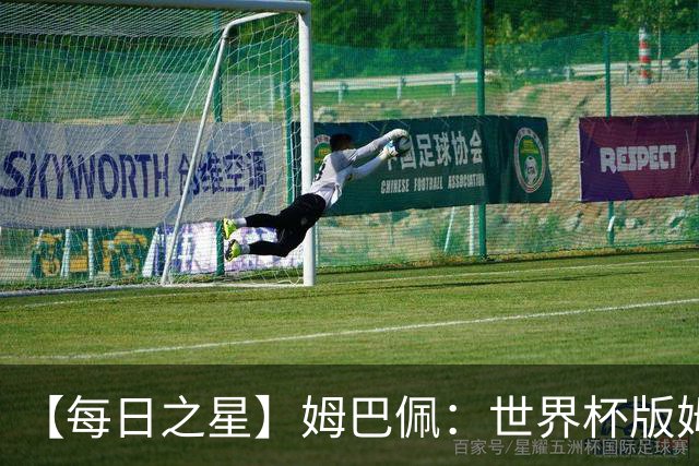 【每日之星】姆巴佩：世界杯版姆总大杀四方 超越吉鲁对望克洛泽