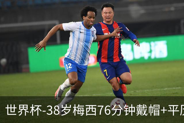 世界杯-38岁梅西76分钟戴帽+平历史纪录 阿根廷3-0阿尔及利亚